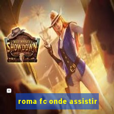 roma fc onde assistir